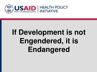 If Development is not Engendered, it is Endangered