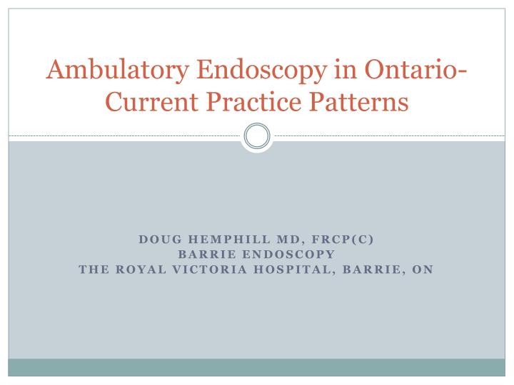 ambulatory endoscopy in ontario current practice patterns