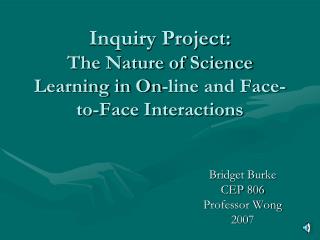 Inquiry Project: The Nature of Science Learning in On-line and Face-to-Face Interactions