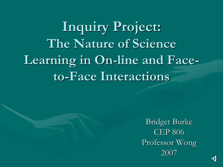 inquiry project the nature of science learning in on line and face to face interactions