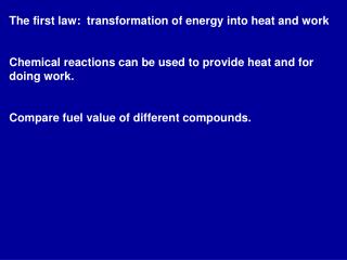 The first law: transformation of energy into heat and work Chemical reactions can be used to provide heat and for doing