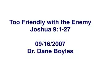 Too Friendly with the Enemy Joshua 9:1-27 09/16/2007 Dr. Dane Boyles