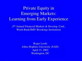 Private Equity in Emerging Markets: Learning from Early Experience (5 th Annual Financial Markets &amp; Develop. Conf.