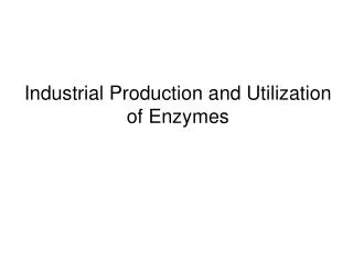 Industrial Production and Utilization of Enzymes