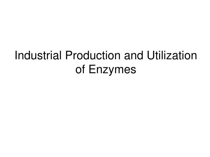 industrial production and utilization of enzymes