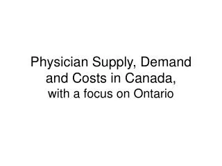Physician Supply, Demand and Costs in Canada, with a focus on Ontario