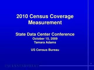 2010 Census Coverage Measurement State Data Center Conference October 15, 2009 Tamara Adams US Census Bureau