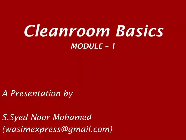 cleanroom basics module 1 a presentation by s syed noor mohamed wasimexpress@gmail com