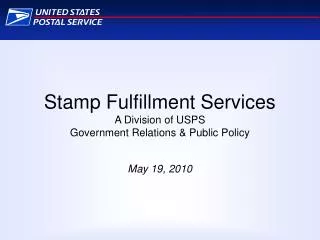 Stamp Fulfillment Services A Division of USPS Government Relations &amp; Public Policy May 19, 2010
