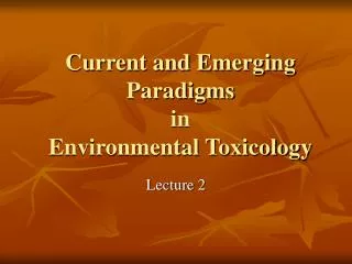 Current and Emerging Paradigms in Environmental Toxicology