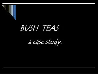 BUSH TEAS a case study.