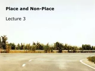 Place and Non-Place Lecture 3