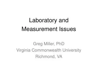 Laboratory and Measurement Issues Greg Miller, PhD Virginia Commonwealth University Richmond, VA
