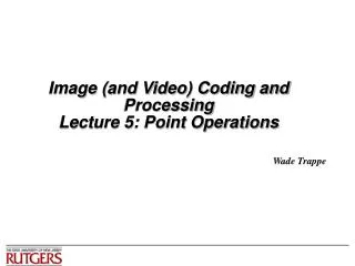 Image (and Video) Coding and Processing Lecture 5: Point Operations
