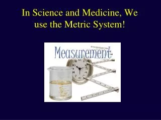 In Science and Medicine, We use the Metric System!