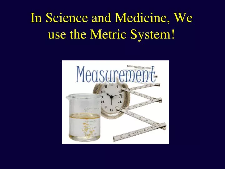 in science and medicine we use the metric system
