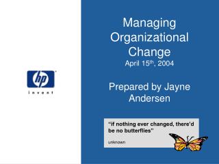 Managing Organizational Change April 15 th , 2004 Prepared by Jayne Andersen
