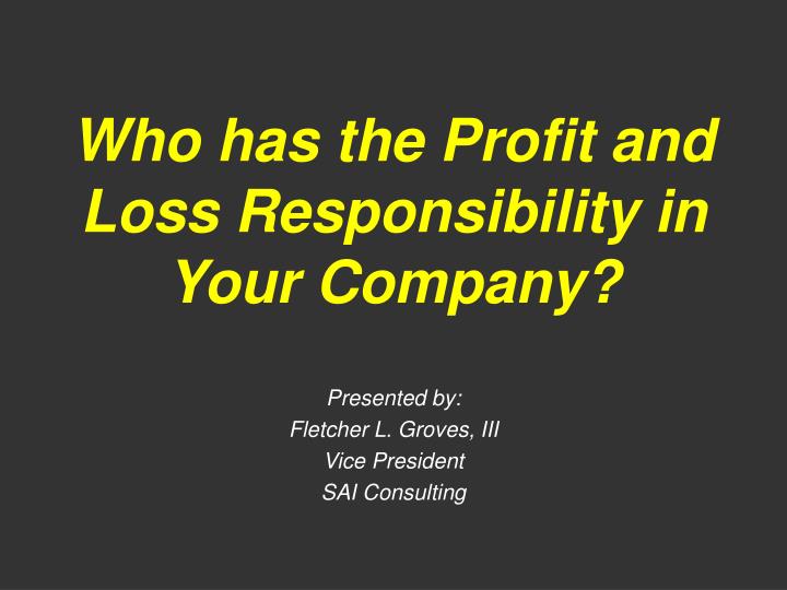who has the profit and loss responsibility in your company