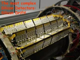 The most complex Silicon Detectors: Silicon Drift!