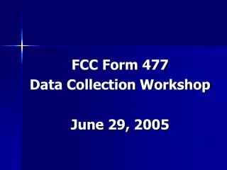 FCC Form 477 Data Collection Workshop June 29, 2005