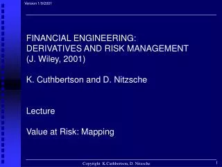 FINANCIAL ENGINEERING: DERIVATIVES AND RISK MANAGEMENT (J. Wiley, 2001) K. Cuthbertson and D. Nitzsche Lecture Value at