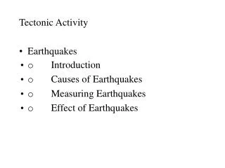 Tectonic Activity Earthquakes o        Introduction o        Causes of Earthquakes o        Measuring Earthquakes o     