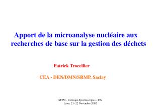 Apport de la microanalyse nucléaire aux recherches de base sur la gestion des déchets Patrick Trocellier CEA - DEN/DMN/S