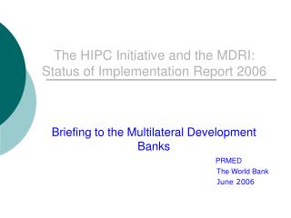 The HIPC Initiative and the MDRI: Status of Implementation Report 2006