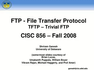 FTP - File Transfer Protocol TFTP – Trivial FTP CISC 856 – Fall 2008
