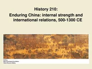 History 210: Enduring China: internal strength and international relations, 500-1300 CE