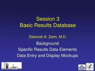 Session 3 Basic Results Database Deborah A. Zarin, M.D.