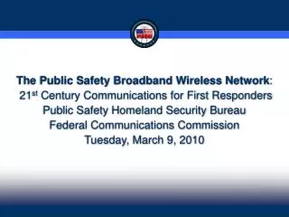 The Public Safety Broadband Wireless Network : 21 st Century Communications for First Responders Public Safety Homelan