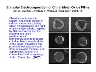 Epitaxial Electrodeposition of Chiral Metal Oxide Films Jay A. Switzer, University of Missouri-Rolla, DMR 0504715