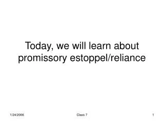 Today, we will learn about promissory estoppel/reliance