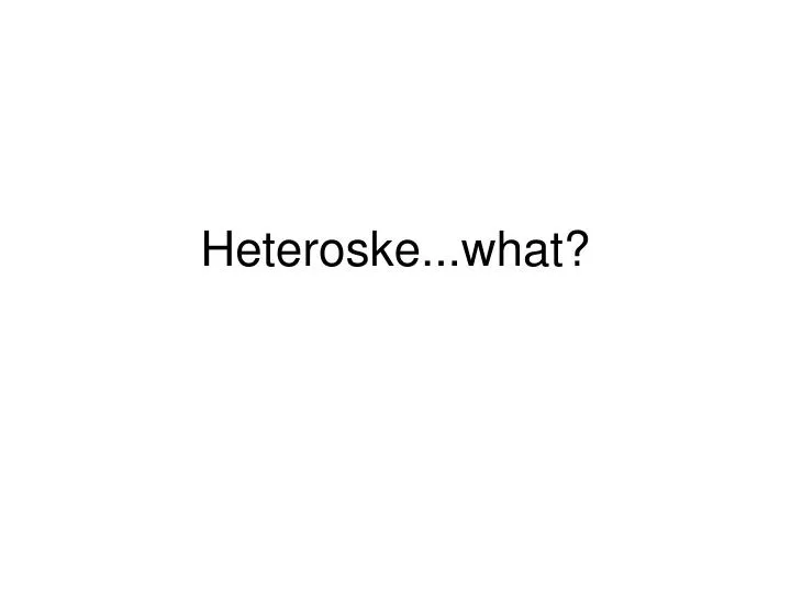 heteroske what