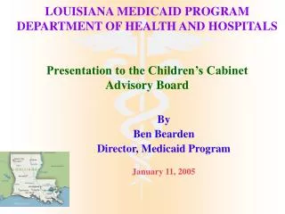 LOUISIANA MEDICAID PROGRAM DEPARTMENT OF HEALTH AND HOSPITALS Presentation to the Children’s Cabinet Advisory Board