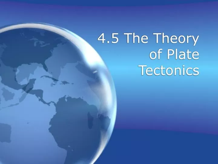 4 5 the theory of plate tectonics