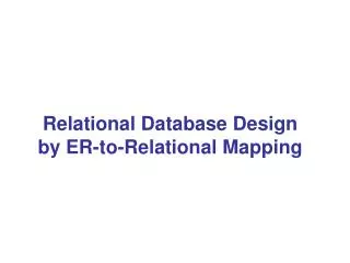 Relational Database Design by ER-to-Relational Mapping
