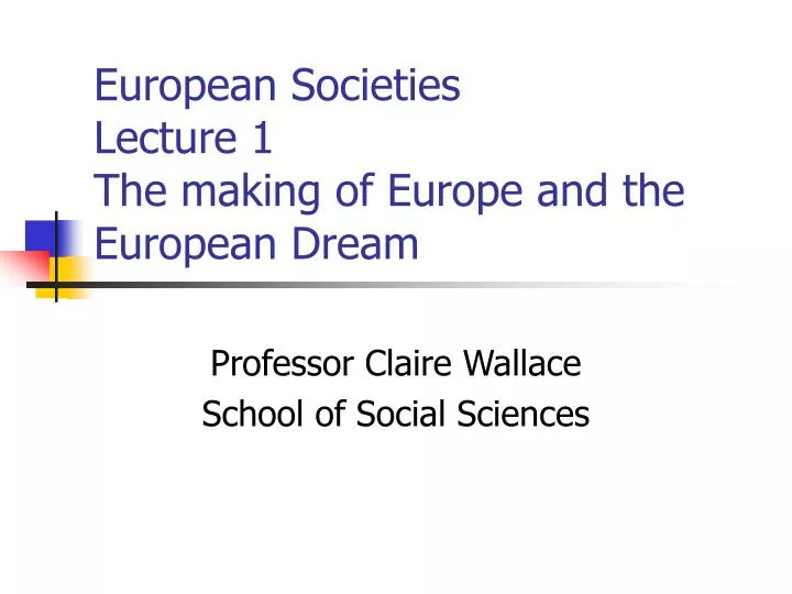 european societies lecture 1 the making of europe and the european dream