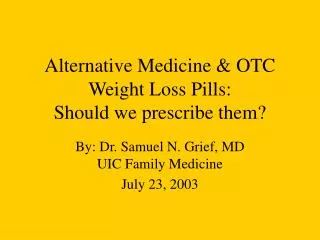 Alternative Medicine &amp; OTC Weight Loss Pills: Should we prescribe them?