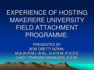 EXPERIENCE OF HOSTING MAKERERE UNIVERSITY FIELD ATTACHMENT PROGRAMME.