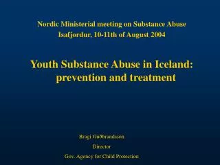 Nordic Ministerial meeting on Substance Abuse Isafjordur, 10-11th of August 2004 Youth Substance Abuse in Iceland: preve