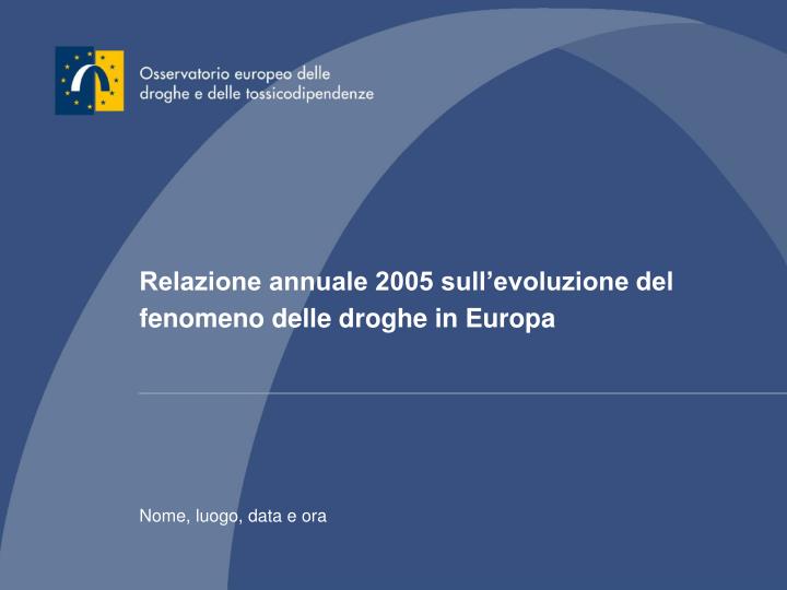relazione annuale 2005 sull evoluzione del fenomeno delle droghe in europa