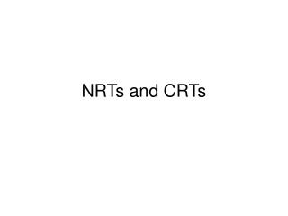 NRTs and CRTs