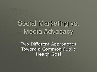 Social Marketing vs. Media Advocacy