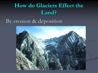 How do Glaciers Effect the Land?