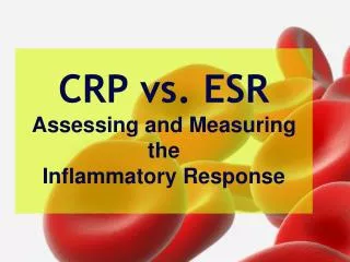 CRP vs. ESR Assessing and Measuring the Inflammatory Response