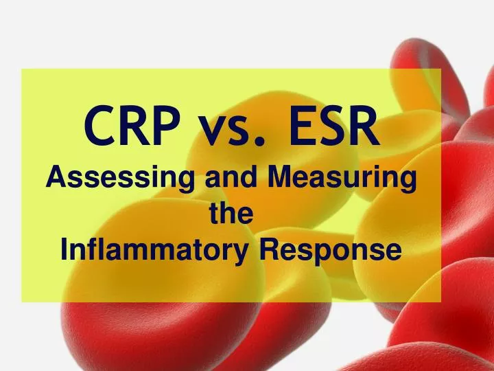 crp vs esr assessing and measuring the inflammatory response