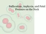 Suffocation, Asphyxia, and Fatal Pressure on the Neck