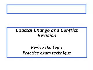 Coastal Change and Conflict Revision Revise the topic Practice exam technique
